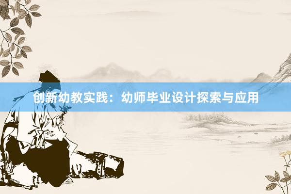 创新幼教实践：幼师毕业设计探索与应用